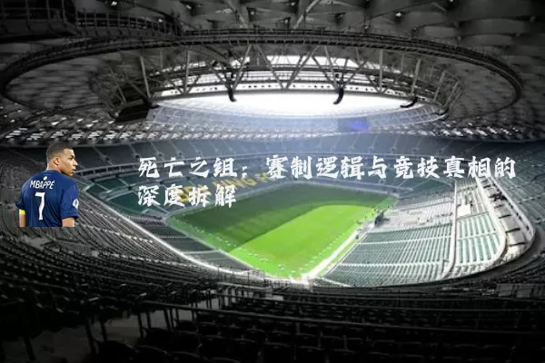死亡之组:赛制逻辑与竞技真相的深度拆解