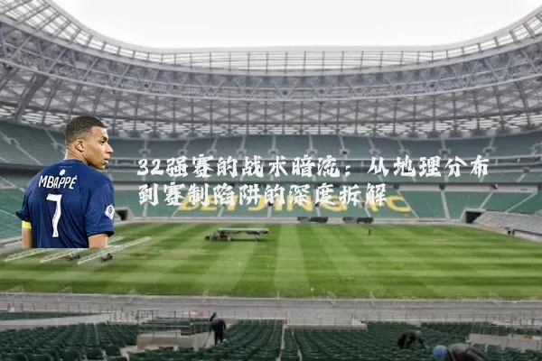 32强赛的战术暗流:从地理分布到赛制陷阱的深度拆解