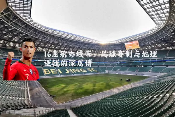 16座承办城市：足球赛制与地理逻辑的深层博弈